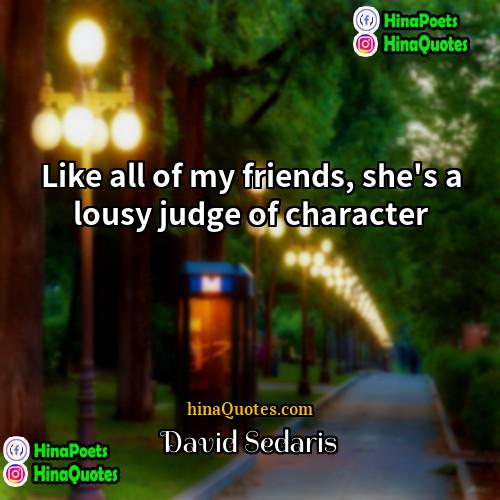 David Sedaris Quotes | Like all of my friends, she's a